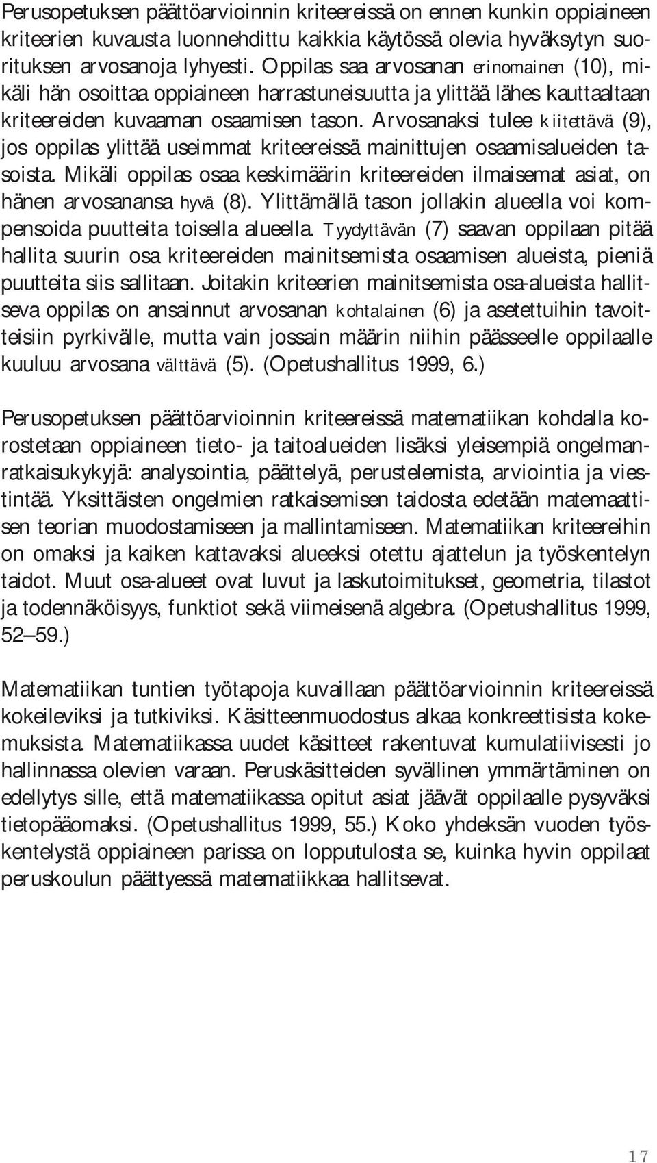 Arvosanaksi tulee kiitettävä (9), jos oppilas ylittää useimmat kriteereissä mainittujen osaamisalueiden tasoista.