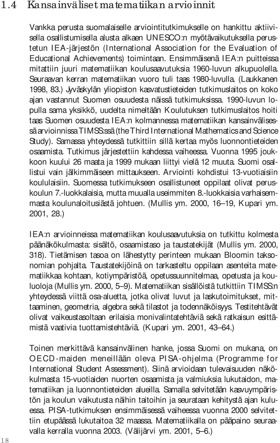 Ensimmäisenä IEA:n puitteissa mitattiin juuri matematiikan koulusaavutuksia 1960-luvun alkupuolella. Seuraavan kerran matematiikan vuoro tuli taas 1980-luvulla. (Laukkanen 1998, 83.