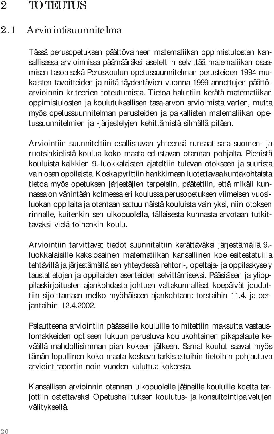 opetussuunnitelman perusteiden 1994 mukaisten tavoitteiden ja niitä täydentävien vuonna 1999 annettujen päättöarvioinnin kriteerien toteutumista.