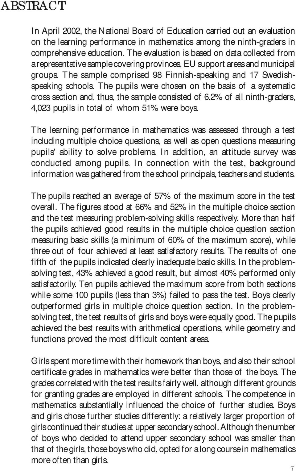 The sample comprised 98 Finnish-speaking and 17 Swedishspeaking schools. The pupils were chosen on the basis of a systematic cross section and, thus, the sample consisted of 6.