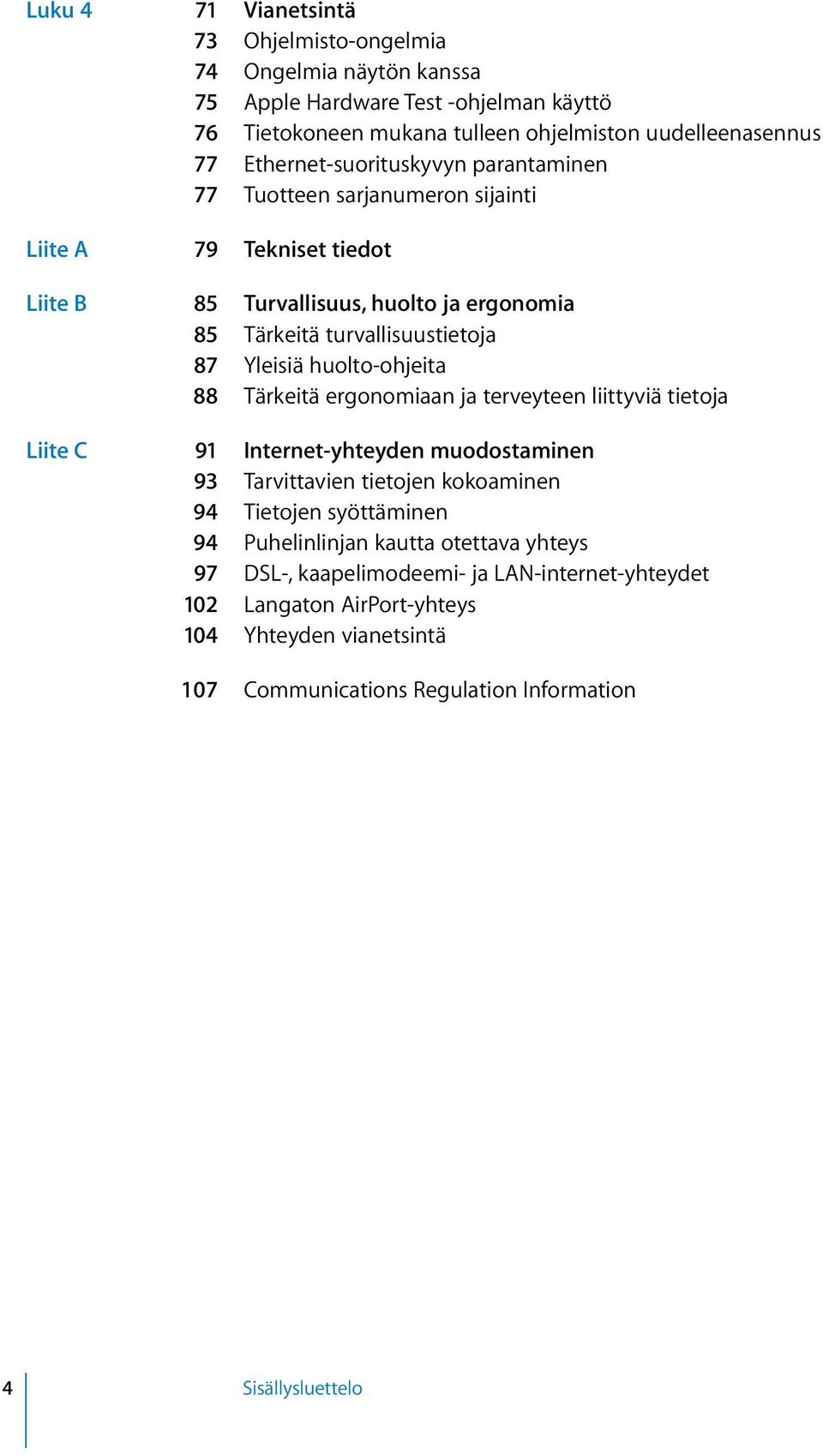 Yleisiä huolto-ohjeita 88 Tärkeitä ergonomiaan ja terveyteen liittyviä tietoja Liite C 91 Internet-yhteyden muodostaminen 93 Tarvittavien tietojen kokoaminen 94 Tietojen syöttäminen
