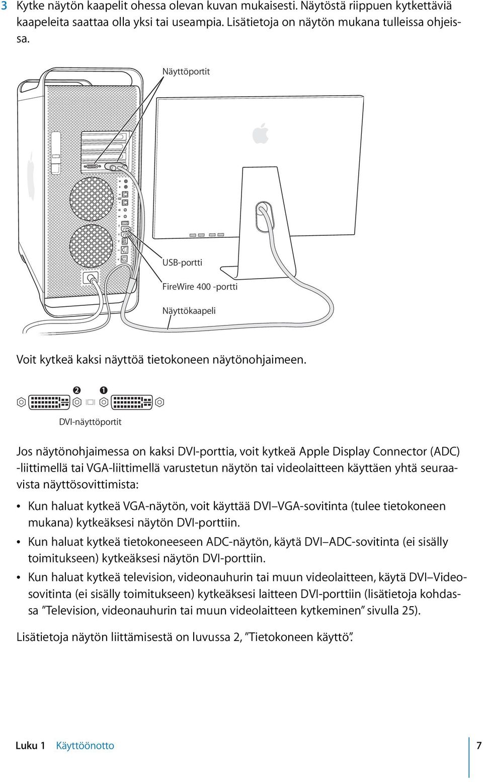 DVI-näyttöportit Jos näytönohjaimessa on kaksi DVI-porttia, voit kytkeä Apple Display Connector (ADC) -liittimellä tai VGA-liittimellä varustetun näytön tai videolaitteen käyttäen yhtä seuraavista