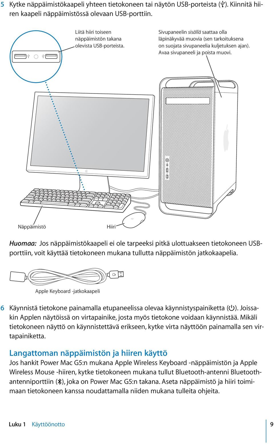 Näppäimistö Hiiri Huomaa: Jos näppäimistökaapeli ei ole tarpeeksi pitkä ulottuakseen tietokoneen USBporttiin, voit käyttää tietokoneen mukana tullutta näppäimistön jatkokaapelia.