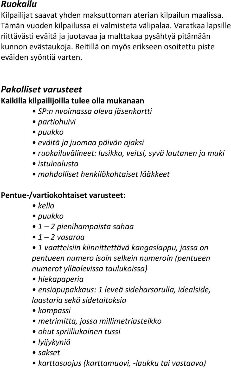 Pakolliset varusteet Kaikilla kilpailijoilla tulee olla mukanaan SP:n nvoimassa oleva jäsenkortti partiohuivi puukko eväitä ja juomaa päivän ajaksi ruokailuvälineet: lusikka, veitsi, syvä lautanen ja