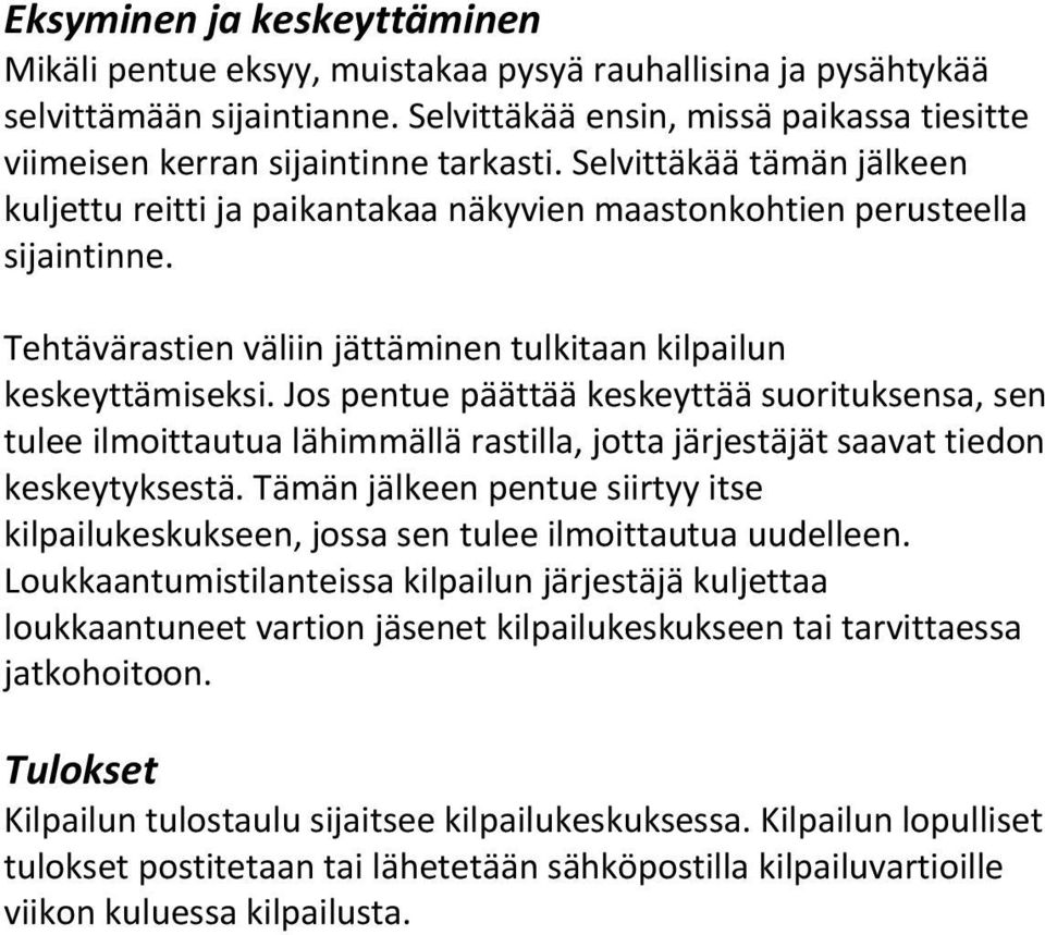 Jos pentue päättää keskeyttää suorituksensa, sen tulee ilmoittautua lähimmällä rastilla, jotta järjestäjät saavat tiedon keskeytyksestä.