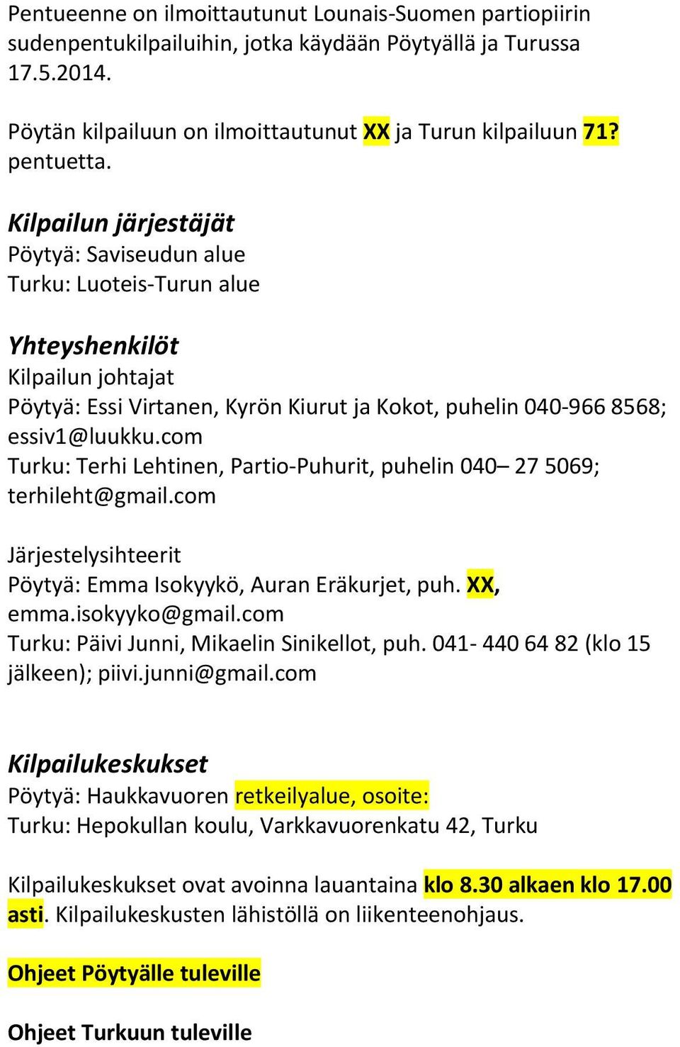 com Turku: Terhi Lehtinen, Partio-Puhurit, puhelin 040 27 5069; terhileht@gmail.com Järjestelysihteerit Pöytyä: Emma Isokyykö, Auran Eräkurjet, puh. XX, emma.isokyyko@gmail.