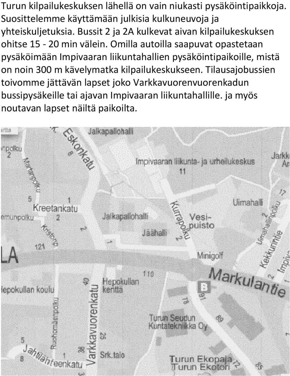 Bussit 2 ja 2A kulkevat aivan kilpailukeskuksen ohitse 15-20 min välein.