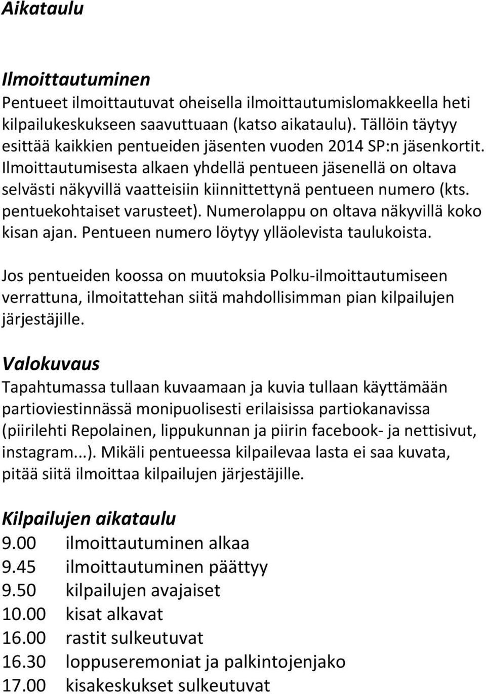 Ilmoittautumisesta alkaen yhdellä pentueen jäsenellä on oltava selvästi näkyvillä vaatteisiin kiinnittettynä pentueen numero (kts. pentuekohtaiset varusteet).