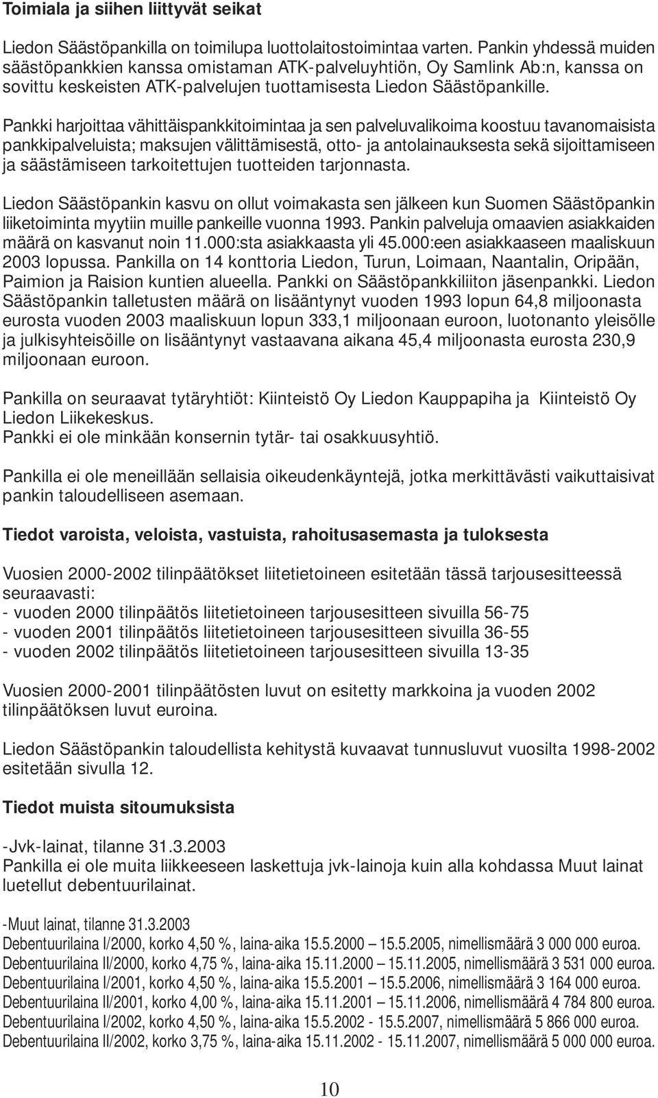 Pankki harjoittaa vähittäispankkitoimintaa ja sen palveluvalikoima koostuu tavanomaisista pankkipalveluista; maksujen välittämisestä, otto- ja antolainauksesta sekä sijoittamiseen ja säästämiseen