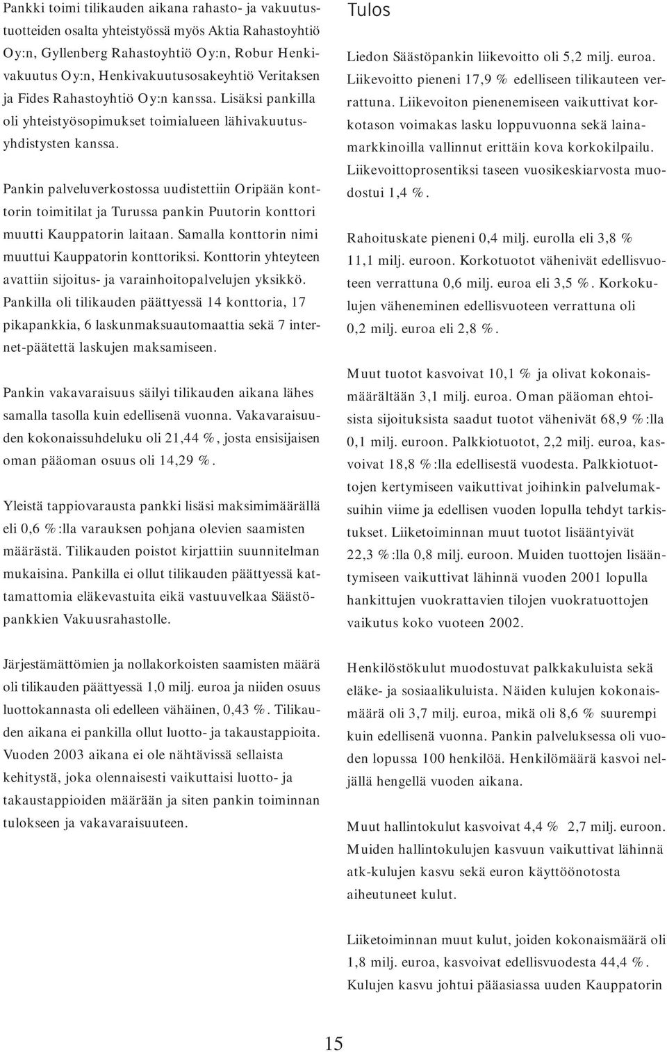 Pankin palveluverkostossa uudistettiin Oripään konttorin toimitilat ja Turussa pankin Puutorin konttori muutti Kauppatorin laitaan. Samalla konttorin nimi muuttui Kauppatorin konttoriksi.