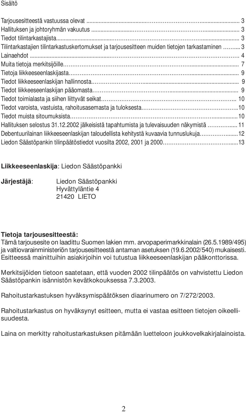 .. 9 Tiedot liikkeeseenlaskijan hallinnosta.... 9 Tiedot liikkeeseenlaskijan pääomasta... 9 Tiedot toimialasta ja siihen liittyvät seikat.