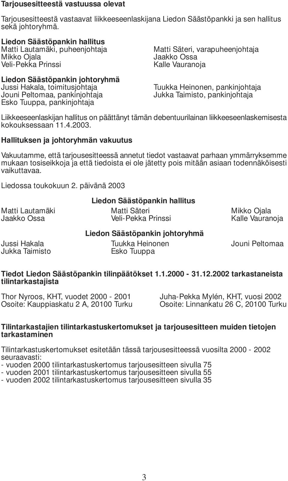 pankinjohtaja Matti Säteri, varapuheenjohtaja Jaakko Ossa Kalle Vauranoja Tuukka Heinonen, pankinjohtaja Jukka Taimisto, pankinjohtaja Liikkeeseenlaskijan hallitus on päättänyt tämän debentuurilainan