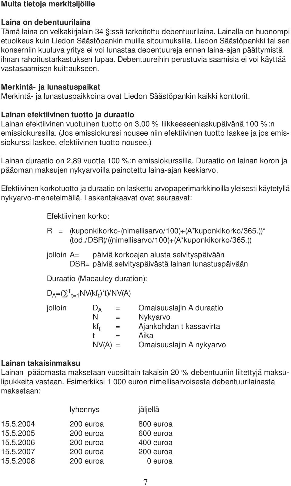 Debentuureihin perustuvia saamisia ei voi käyttää vastasaamisen kuittaukseen. Merkintä- ja lunastuspaikat Merkintä- ja lunastuspaikkoina ovat Liedon Säästöpankin kaikki konttorit.