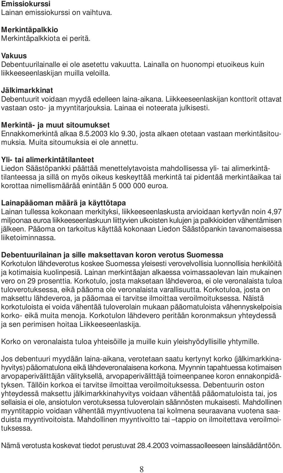 Liikkeeseenlaskijan konttorit ottavat vastaan osto- ja myyntitarjouksia. Lainaa ei noteerata julkisesti. Merkintä- ja muut sitoumukset Ennakkomerkintä alkaa 8.5.2003 klo 9.