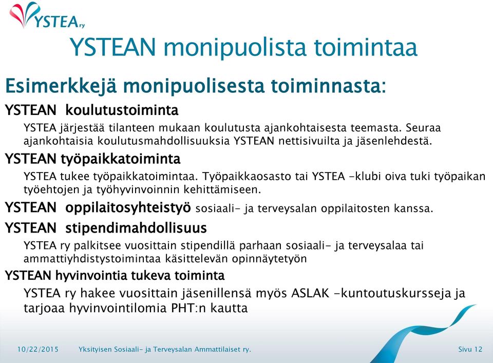 Työpaikkaosasto tai YSTEA -klubi oiva tuki työpaikan työehtojen ja työhyvinvoinnin kehittämiseen. YSTEAN oppilaitosyhteistyö sosiaali- ja terveysalan oppilaitosten kanssa.