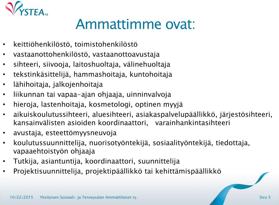 aluesihteeri, asiakaspalvelupäällikkö, järjestösihteeri, kansainvälisten asioiden koordinaattori, varainhankintasihteeri avustaja, esteettömyysneuvoja koulutussuunnittelija,