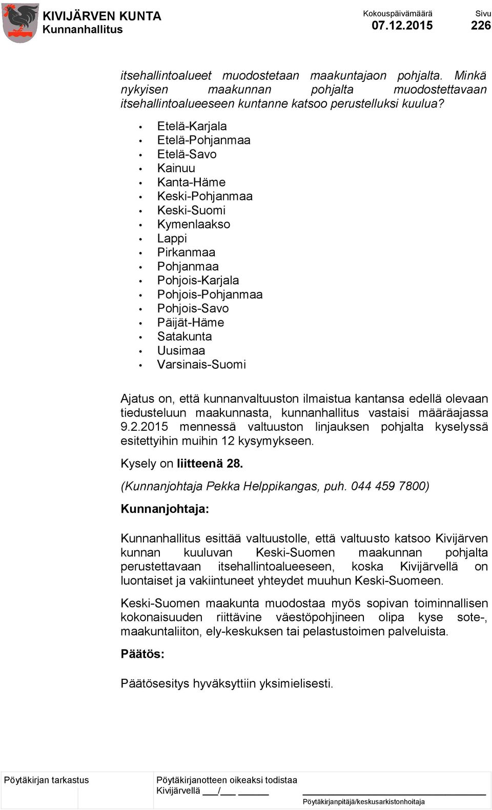 Uusimaa Varsinais-Suomi Ajatus on, että kunnanvaltuuston ilmaistua kantansa edellä olevaan tiedusteluun maakunnasta, kunnanhallitus vastaisi määräajassa 9.2.