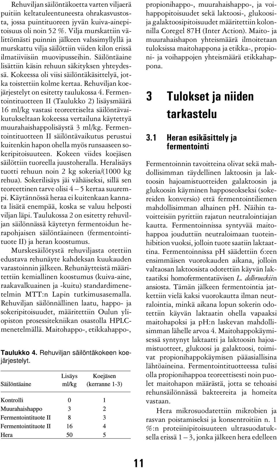 Säilöntäaine lisättiin käsin rehuun säkityksen yhteydessä. Kokeessa oli viisi säilöntäkäsittelyä, jotka toistettiin kolme kertaa. Rehuviljan koejärjestelyt on esitetty taulukossa 4.