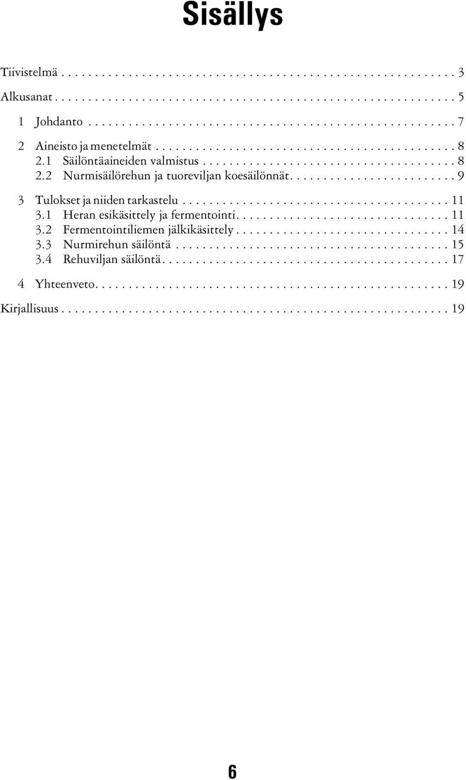 ........................ 9 3 Tulokset ja niiden tarkastelu........................................ 11 3.1 Heran esikäsittely ja fermentointi................................ 11 3.2 Fermentointiliemen jälkikäsittely.