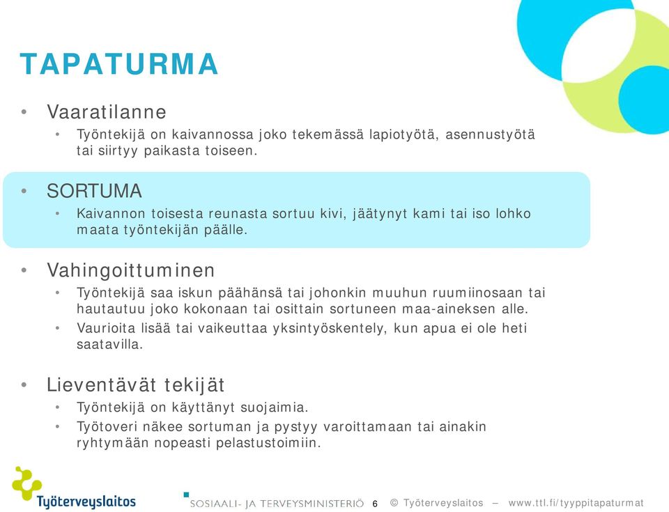 Vahingoittuminen Työntekijä saa iskun päähänsä tai johonkin muuhun ruumiinosaan tai hautautuu joko kokonaan tai osittain sortuneen maa-aineksen alle.