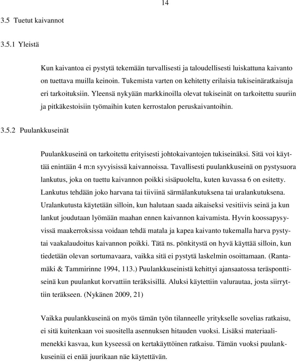 Yleensä nykyään markkinoilla olevat tukiseinät on tarkoitettu suuriin ja pitkäkestoisiin työmaihin kuten kerrostalon peruskaivantoihin. 3.5.