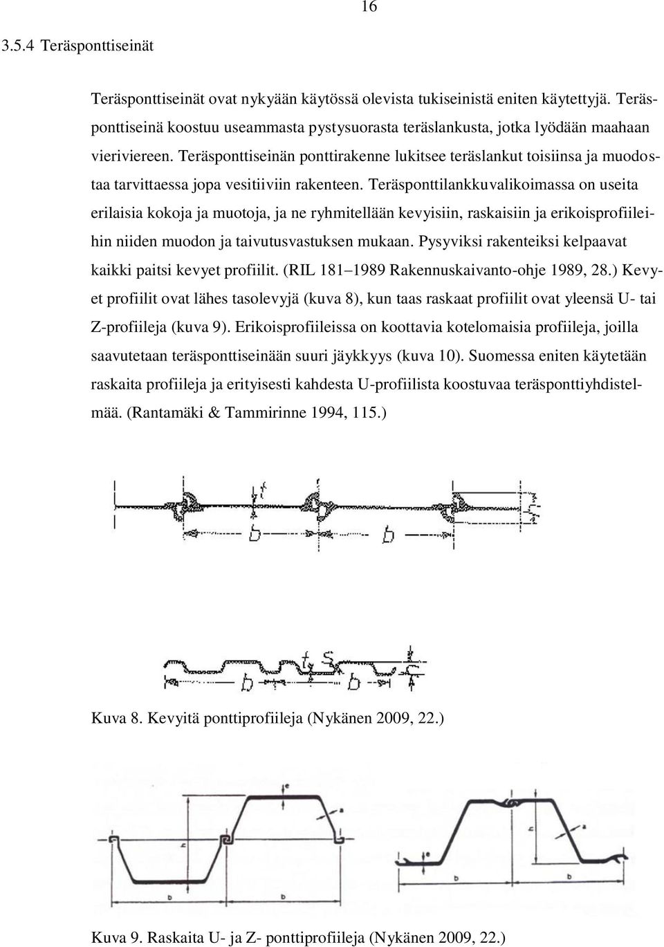 Teräsponttiseinän ponttirakenne lukitsee teräslankut toisiinsa ja muodostaa tarvittaessa jopa vesitiiviin rakenteen.