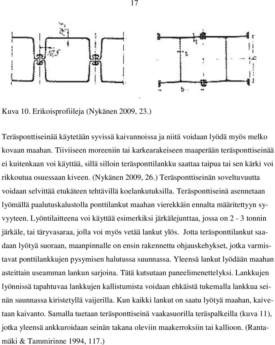 (Nykänen 2009, 26.) Teräsponttiseinän soveltuvuutta voidaan selvittää etukäteen tehtävillä koelankutuksilla.