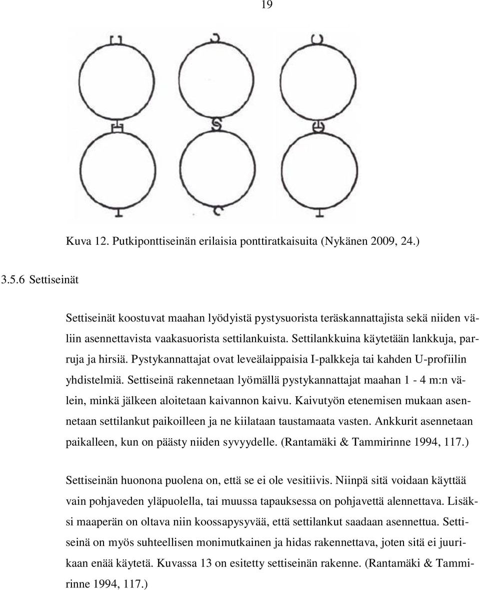 Settilankkuina käytetään lankkuja, parruja ja hirsiä. Pystykannattajat ovat leveälaippaisia I-palkkeja tai kahden U-profiilin yhdistelmiä.