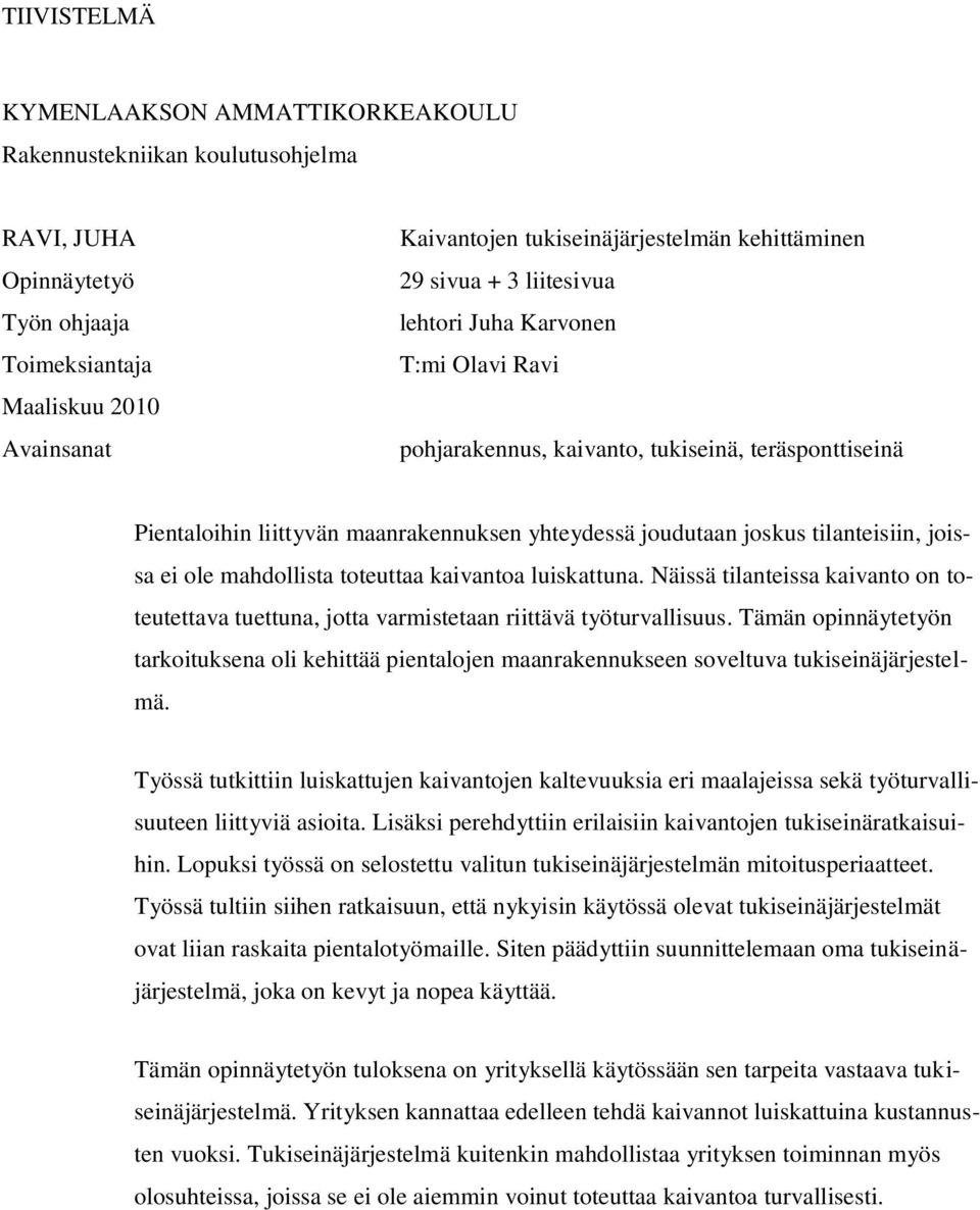 tilanteisiin, joissa ei ole mahdollista toteuttaa kaivantoa luiskattuna. Näissä tilanteissa kaivanto on toteutettava tuettuna, jotta varmistetaan riittävä työturvallisuus.