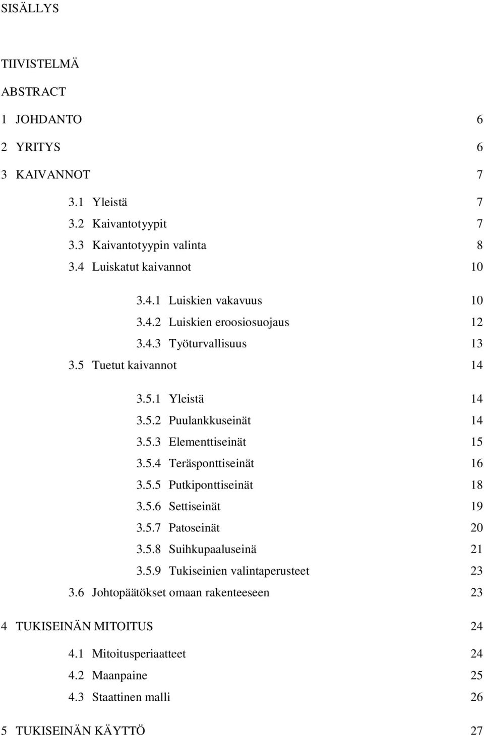 5.5 Putkiponttiseinät 18 3.5.6 Settiseinät 19 3.5.7 Patoseinät 20 3.5.8 Suihkupaaluseinä 21 3.5.9 Tukiseinien valintaperusteet 23 3.