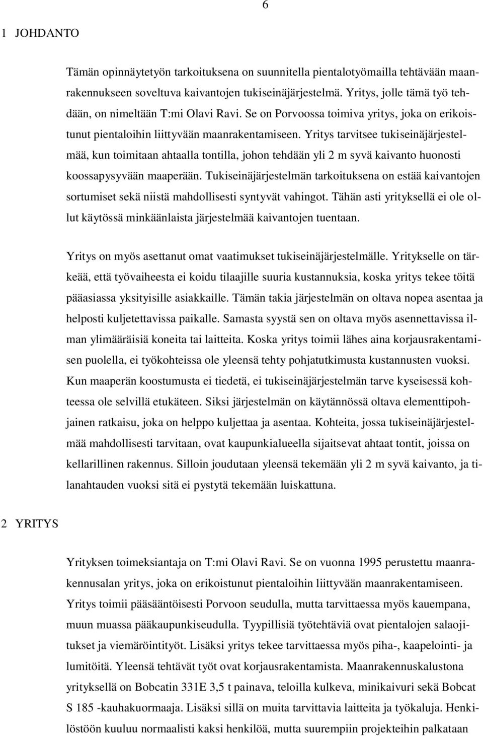 Yritys tarvitsee tukiseinäjärjestelmää, kun toimitaan ahtaalla tontilla, johon tehdään yli 2 m syvä kaivanto huonosti koossapysyvään maaperään.