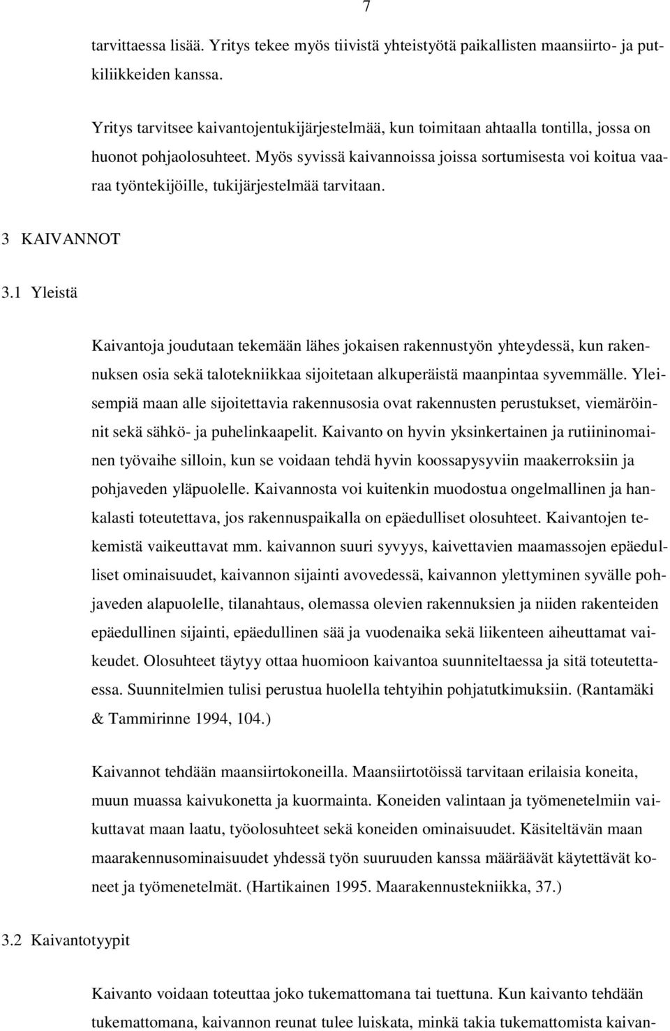 Myös syvissä kaivannoissa joissa sortumisesta voi koitua vaaraa työntekijöille, tukijärjestelmää tarvitaan. 3 KAIVANNOT 3.