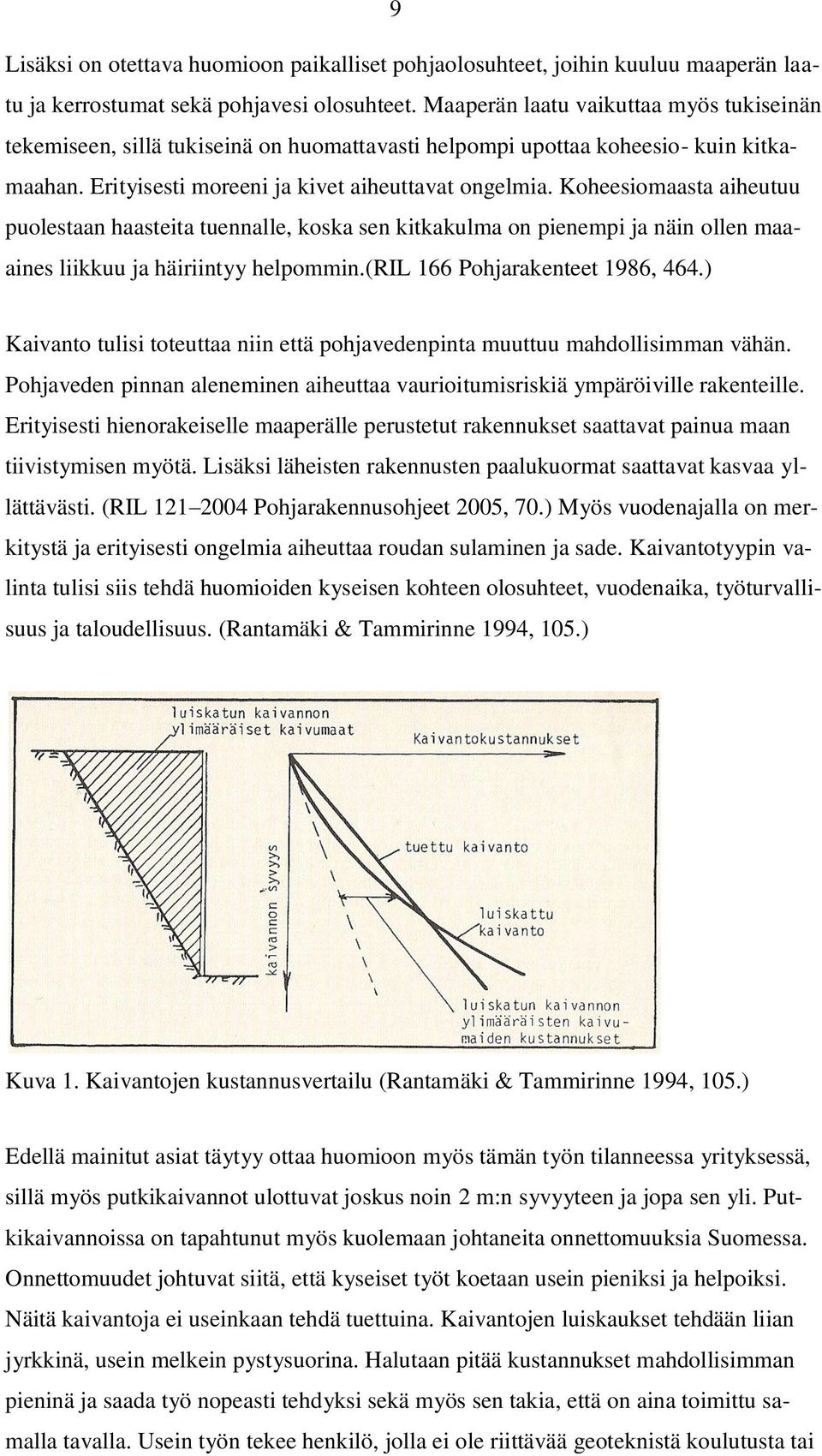 Koheesiomaasta aiheutuu puolestaan haasteita tuennalle, koska sen kitkakulma on pienempi ja näin ollen maaaines liikkuu ja häiriintyy helpommin.(ril 166 Pohjarakenteet 1986, 464.