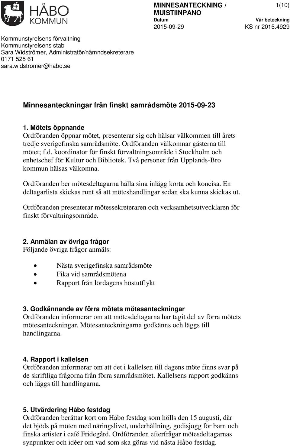 Två personer från Upplands-Bro kommun hälsas välkomna. Ordföranden ber mötesdeltagarna hålla sina inlägg korta och koncisa.