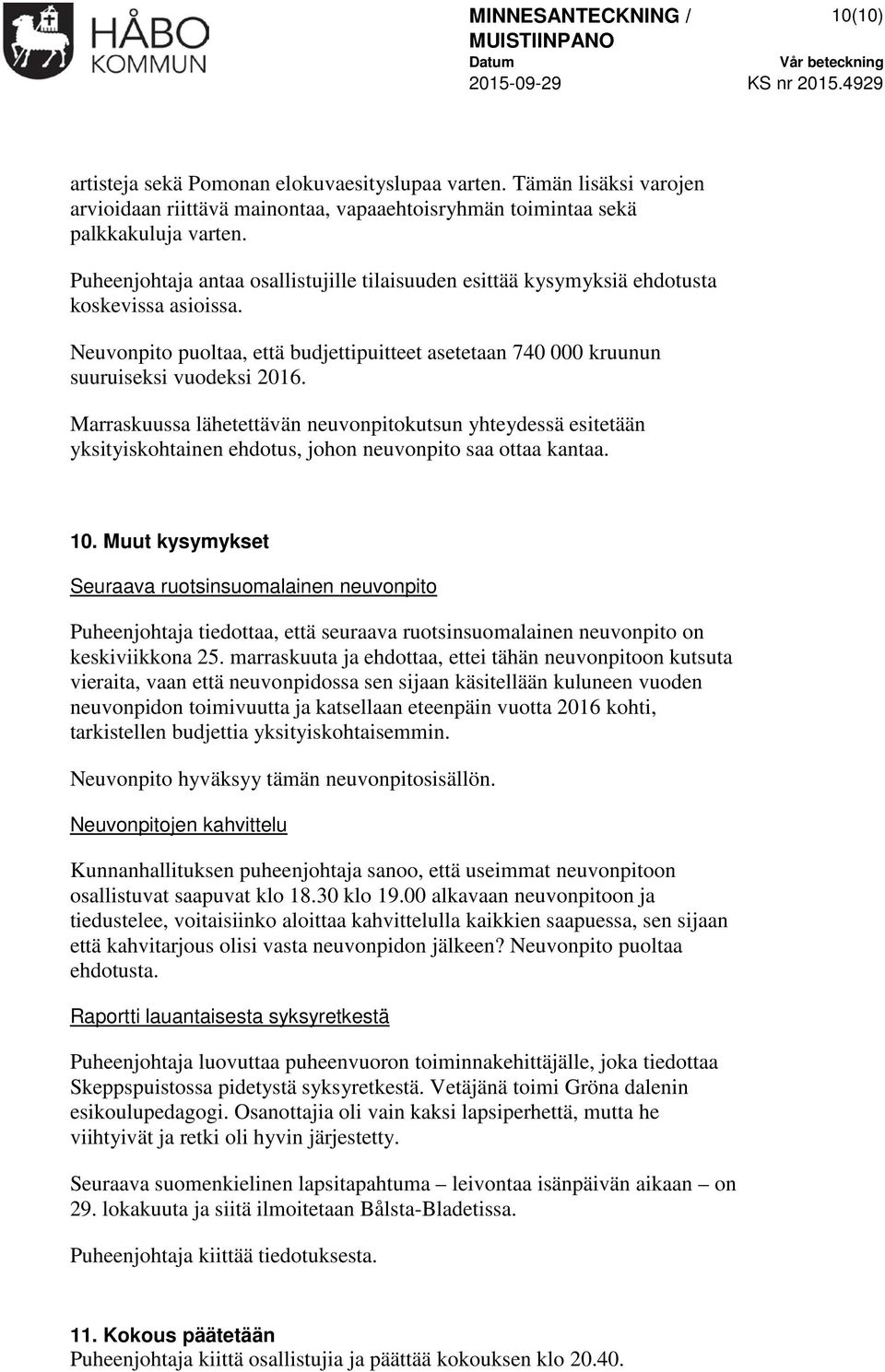 Marraskuussa lähetettävän neuvonpitokutsun yhteydessä esitetään yksityiskohtainen ehdotus, johon neuvonpito saa ottaa kantaa. 10.