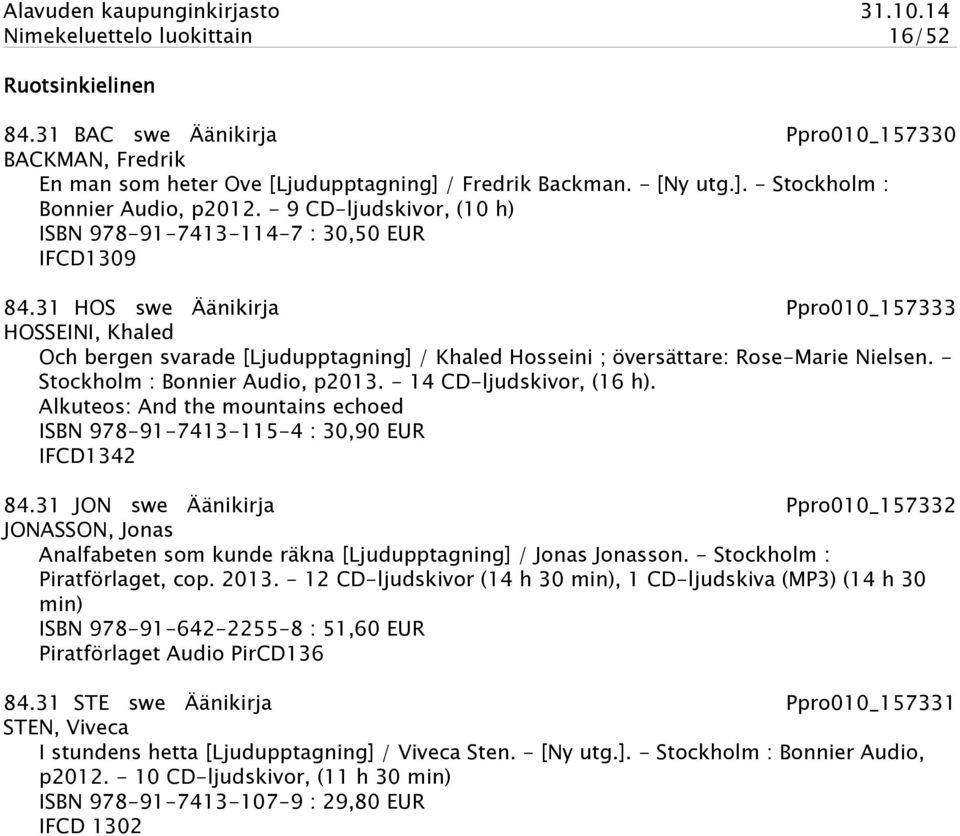 31 HOS swe Äänikirja Ppro010_157333 HOSSEINI, Khaled Och bergen svarade [Ljudupptagning] / Khaled Hosseini ; översättare: Rose-Marie Nielsen. - Stockholm : Bonnier Audio, p2013.