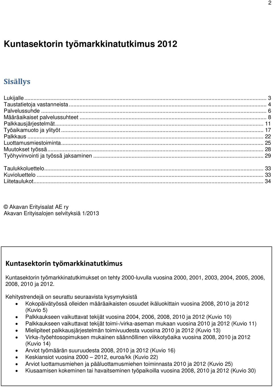 .. Akavan Erityisalat AE ry Akavan Erityisalojen selvityksiä 1/201 Kuntasektorin työmarkkinatutkimus Kuntasektorin työmarkkinatutkimukset on tehty 2000-luvulla vuosina 2000, 2001, 200, 200, 200, 200,