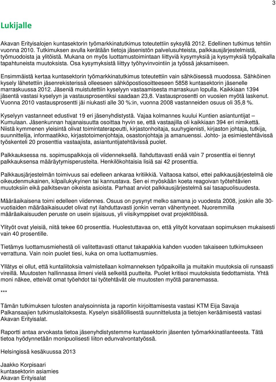 Mukana on myös luottamustoimintaan liittyviä kysymyksiä ja kysymyksiä työpaikalla tapahtuneista muutoksista. Osa kysymyksistä liittyy työhyvinvointiin ja työssä jaksamiseen.