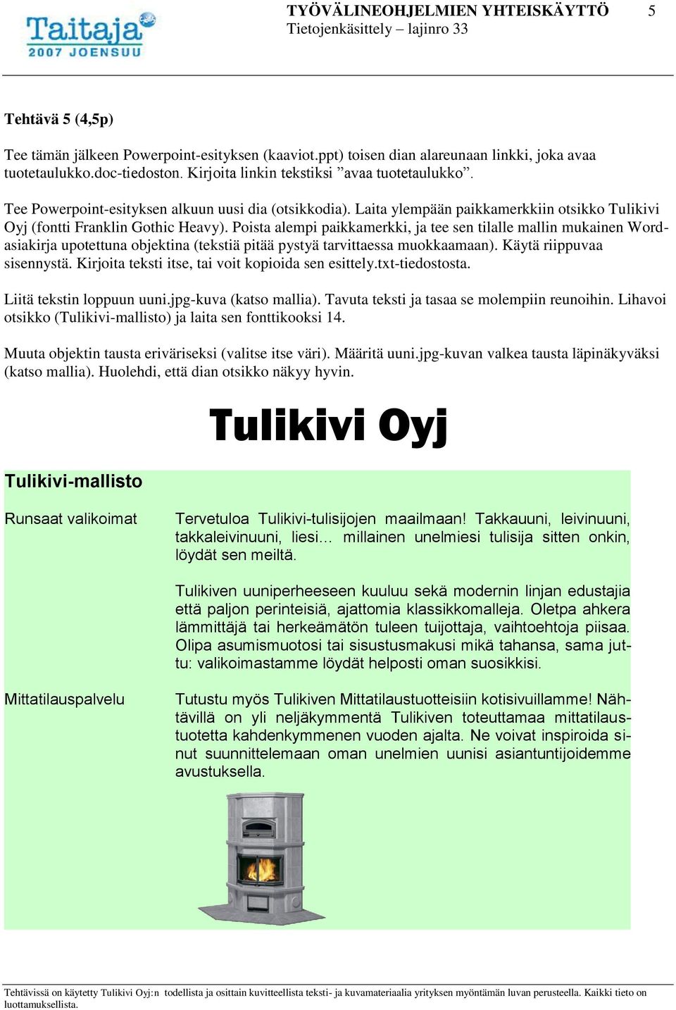 Poista alempi paikkamerkki, ja tee sen tilalle mallin mukainen Wordasiakirja upotettuna objektina (tekstiä pitää pystyä tarvittaessa muokkaamaan). Käytä riippuvaa sisennystä.