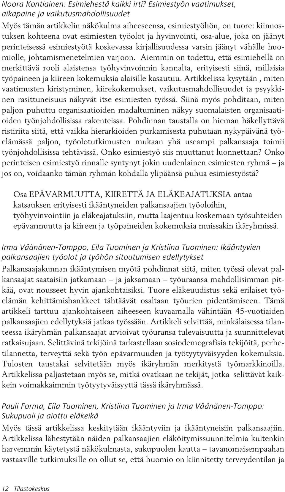 osa-alue, joka on jäänyt perinteisessä esimiestyötä koskevassa kirjallisuudessa varsin jäänyt vähälle huomiolle, johtamismenetelmien varjoon.