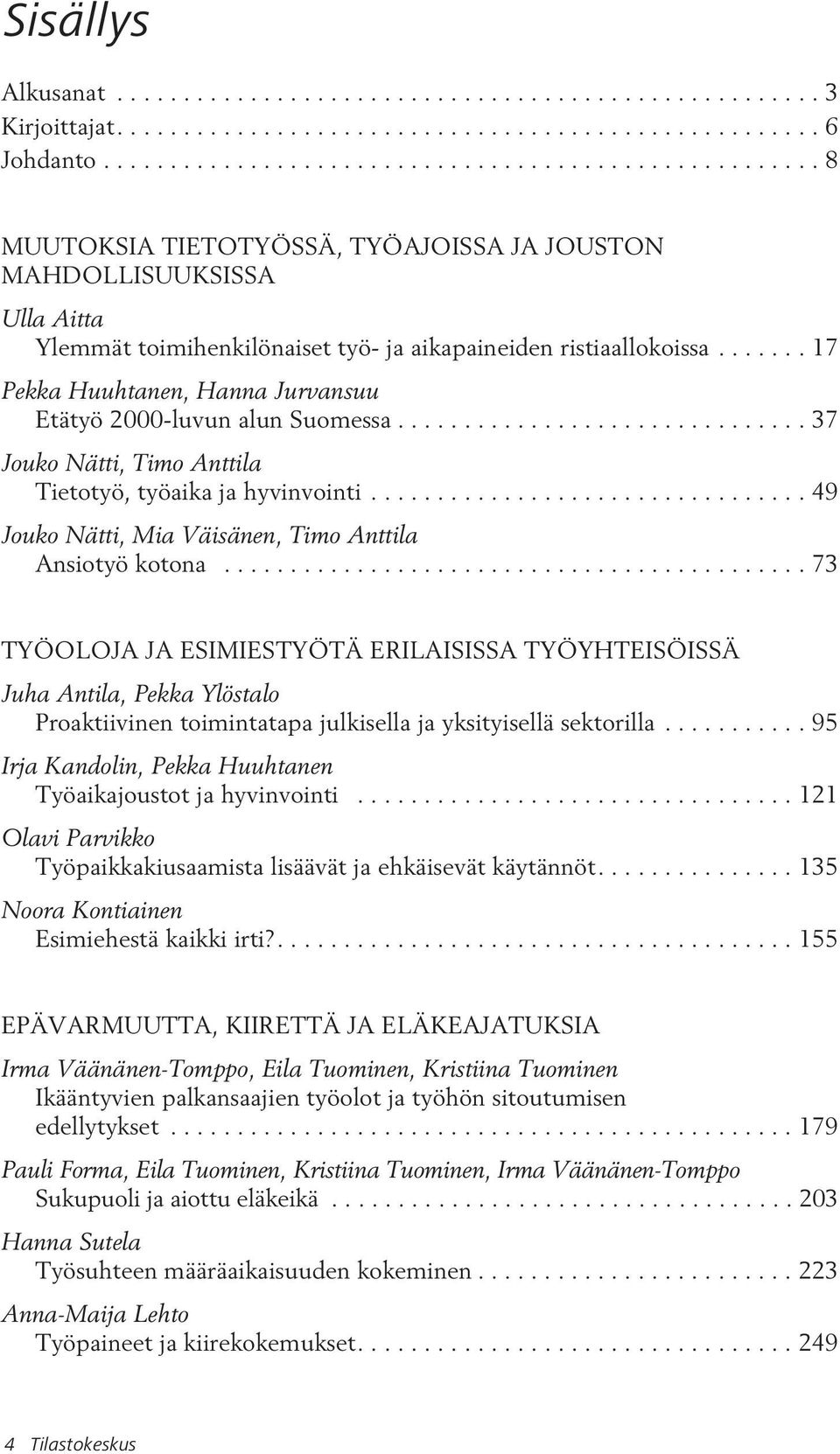 ...... 17 Pekka Huuhtanen, Hanna Jurvansuu Etätyö 2000-luvun alun Suomessa............................... 37 Jouko Nätti, Timo Anttila Tietotyö, työaika ja hyvinvointi.