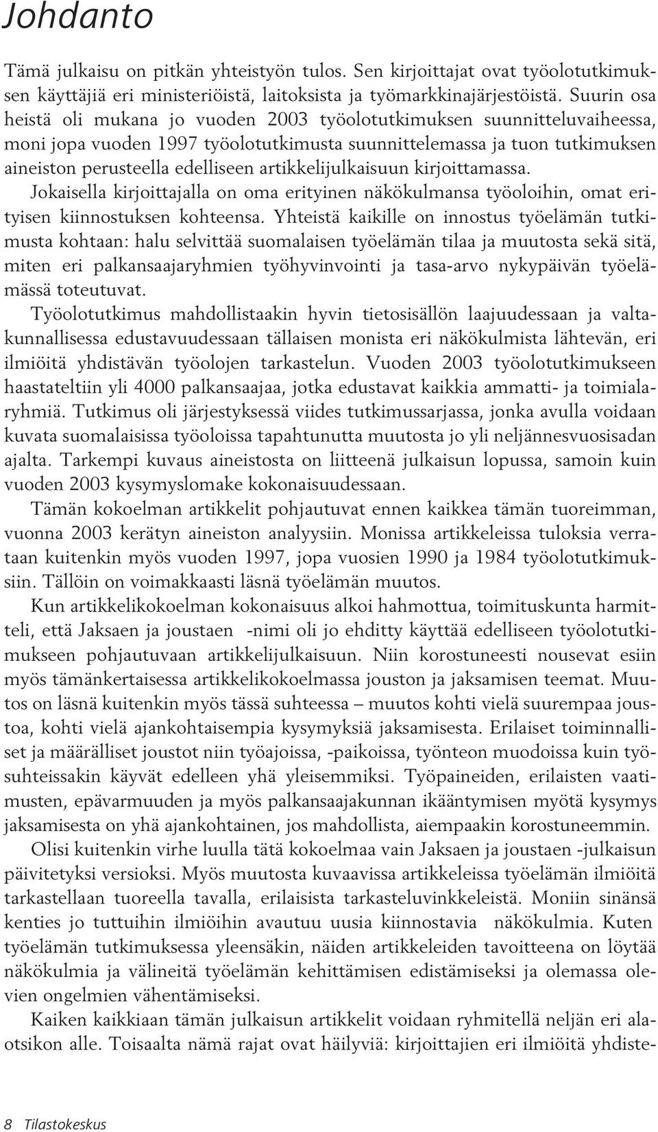 artikkelijulkaisuun kirjoittamassa. Jokaisella kirjoittajalla on oma erityinen näkökulmansa työoloihin, omat erityisen kiinnostuksen kohteensa.