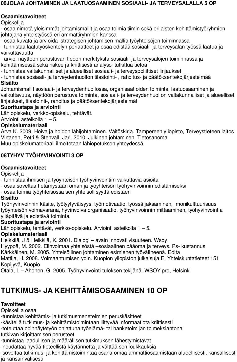 terveysalan työssä laatua ja vaikuttavuutta - arvioi näyttöön perustuvan tiedon merkitykstä sosiaali- ja terveysalojen toiminnassa ja kehittämisessä sekä hakee ja kriittisesti analysoi tutkittua