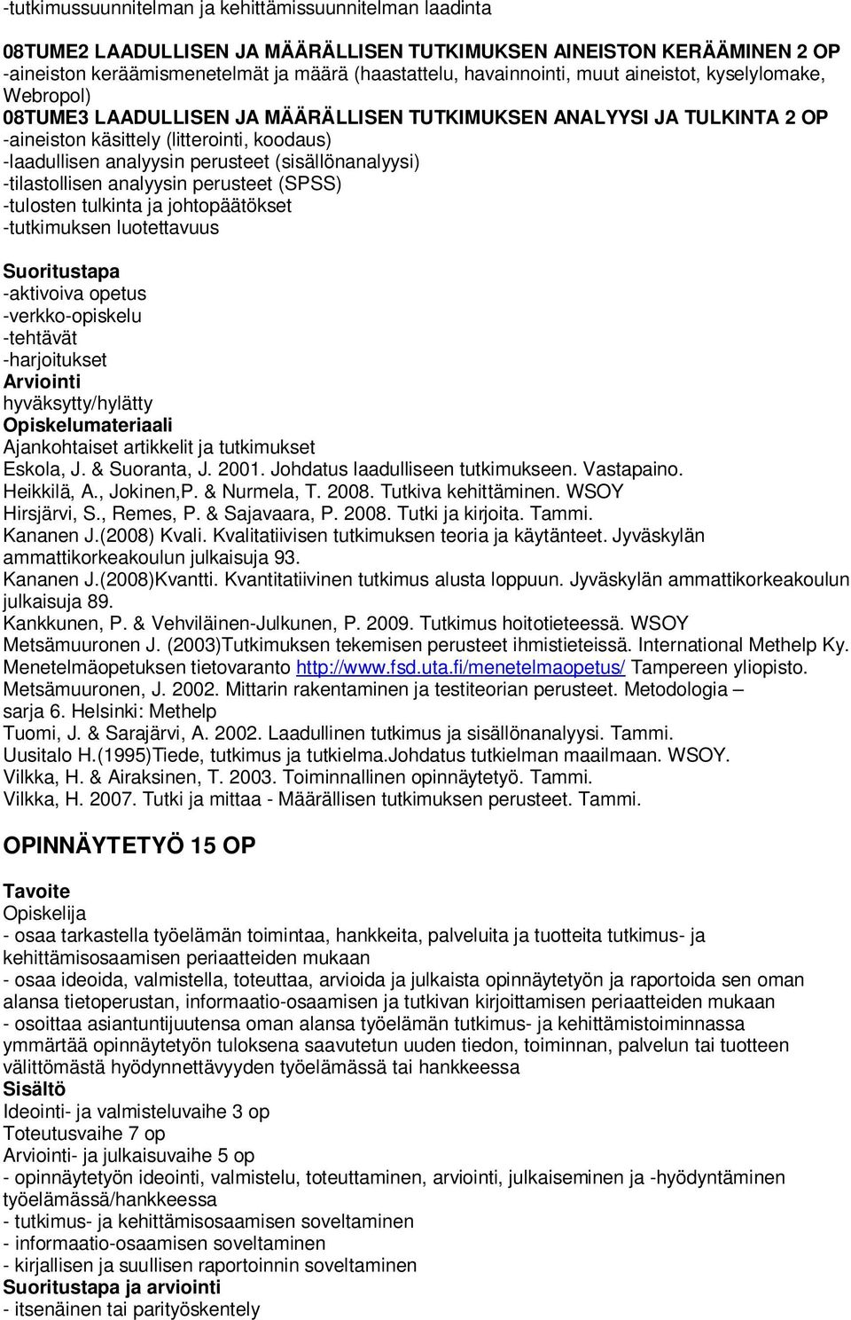 (sisällönanalyysi) -tilastollisen analyysin perusteet (SPSS) -tulosten tulkinta ja johtopäätökset -tutkimuksen luotettavuus Suoritustapa -aktivoiva opetus -verkko-opiskelu -tehtävät -harjoitukset