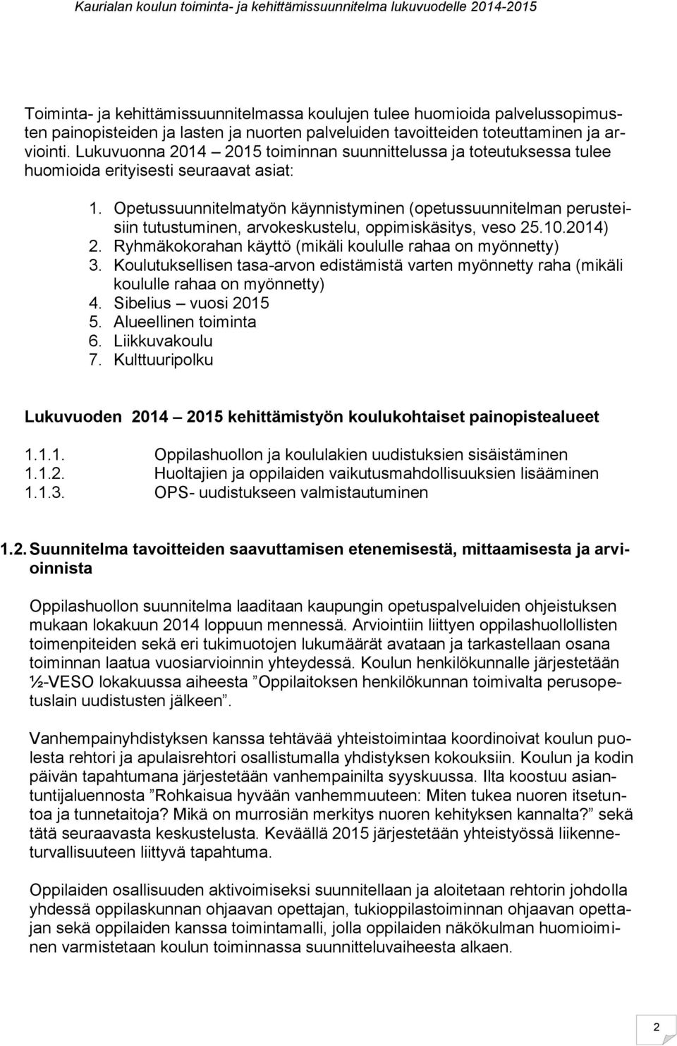 Opetussuunnitelmatyön käynnistyminen (opetussuunnitelman perusteisiin tutustuminen, arvokeskustelu, oppimiskäsitys, veso 25.10.2014) 2. Ryhmäkokorahan käyttö (mikäli koululle rahaa on myönnetty) 3.