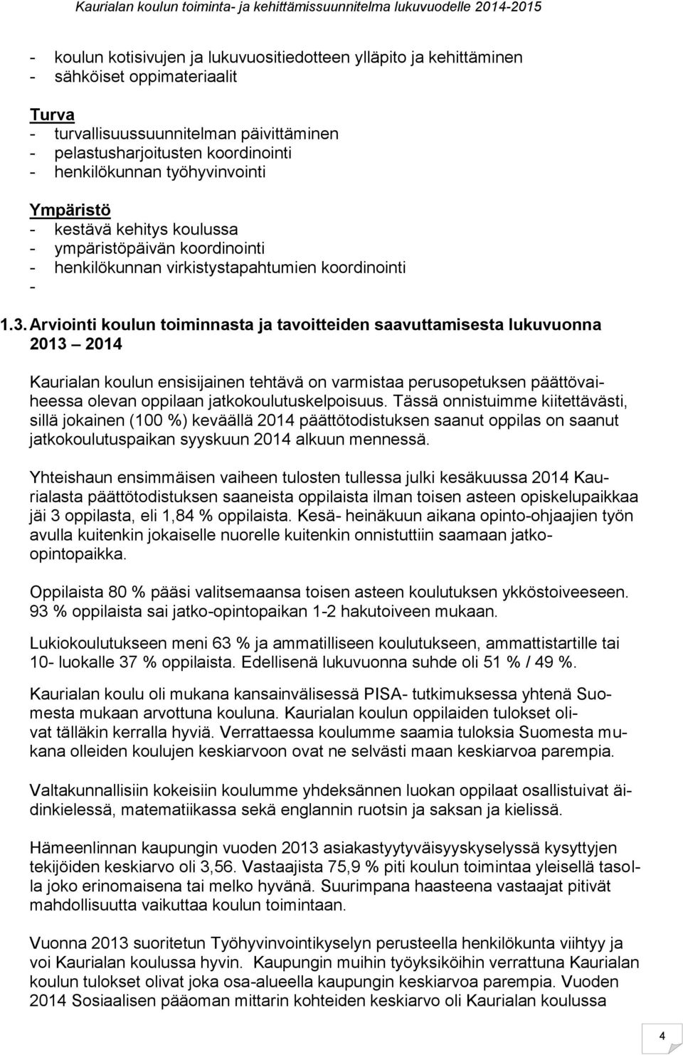 Arviointi koulun toiminnasta ja tavoitteiden saavuttamisesta lukuvuonna 2013 2014 Kaurialan koulun ensisijainen tehtävä on varmistaa perusopetuksen päättövaiheessa olevan oppilaan