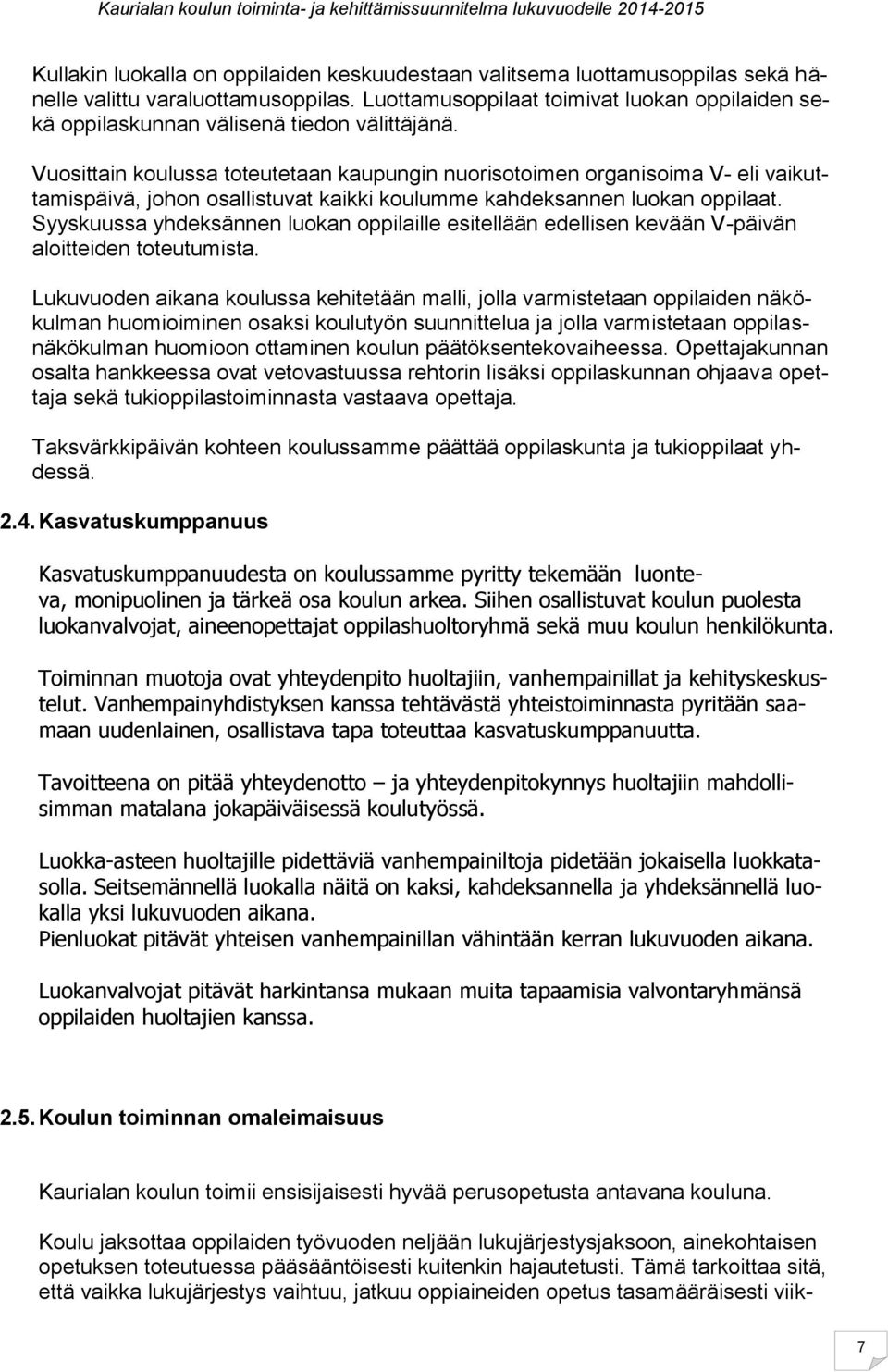 Vuosittain koulussa toteutetaan kaupungin nuorisotoimen organisoima V- eli vaikuttamispäivä, johon osallistuvat kaikki koulumme kahdeksannen luokan oppilaat.