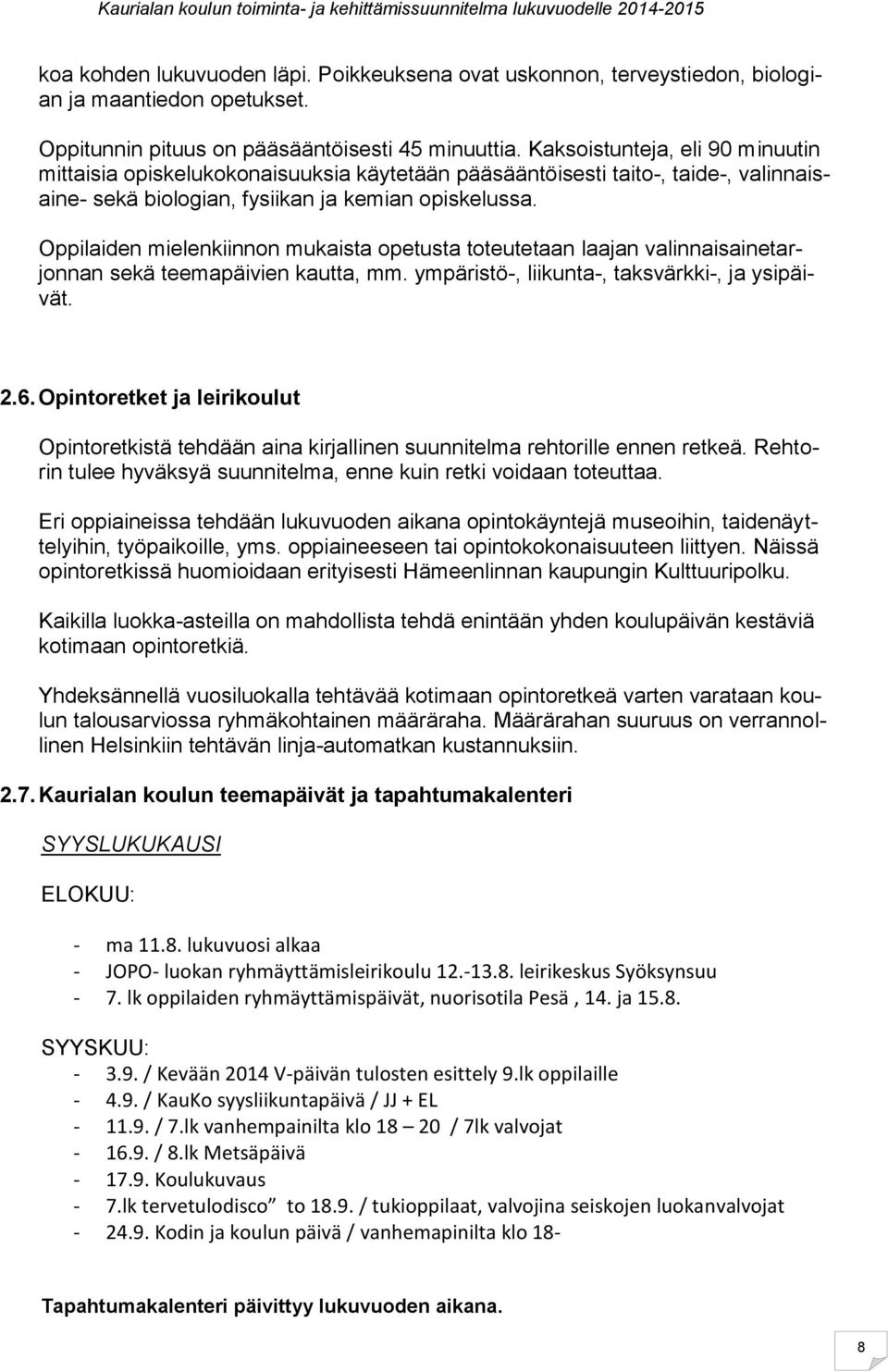 Oppilaiden mielenkiinnon mukaista opetusta toteutetaan laajan valinnaisainetarjonnan sekä teemapäivien kautta, mm. ympäristö-, liikunta-, taksvärkki-, ja ysipäivät. 2.6.