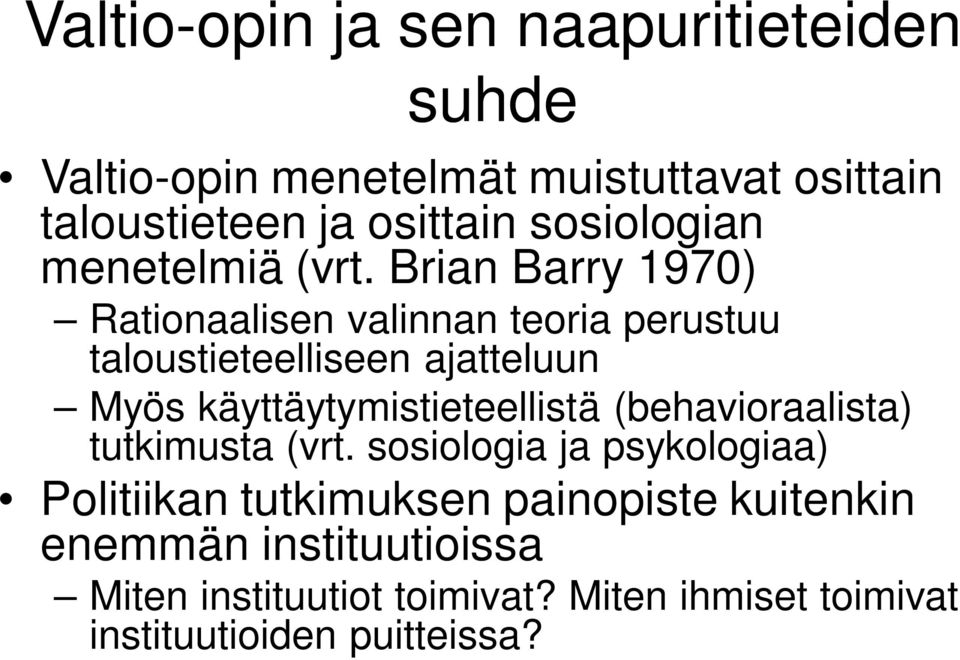 Brian Barry 1970) Rationaalisen valinnan teoria perustuu taloustieteelliseen ajatteluun Myös käyttäytymistieteellistä