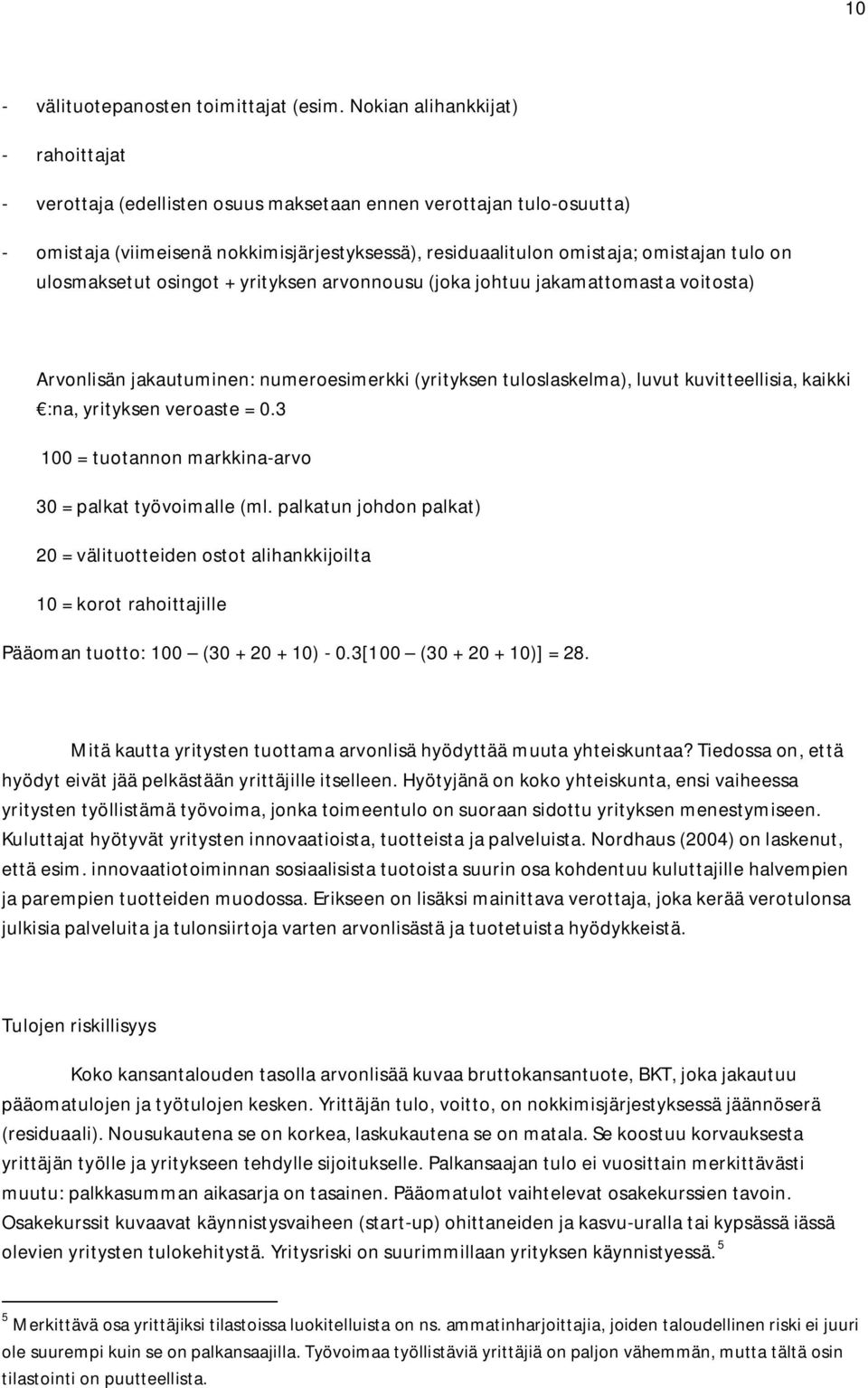 ulosmaksetut osingot + yrityksen arvonnousu (joka johtuu jakamattomasta voitosta) Arvonlisän jakautuminen: numeroesimerkki (yrityksen tuloslaskelma), luvut kuvitteellisia, kaikki :na, yrityksen